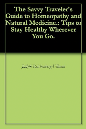 The savvy traveler’s guide to homeopathy and natural medicine: Tips to stay healthy wherever you go!